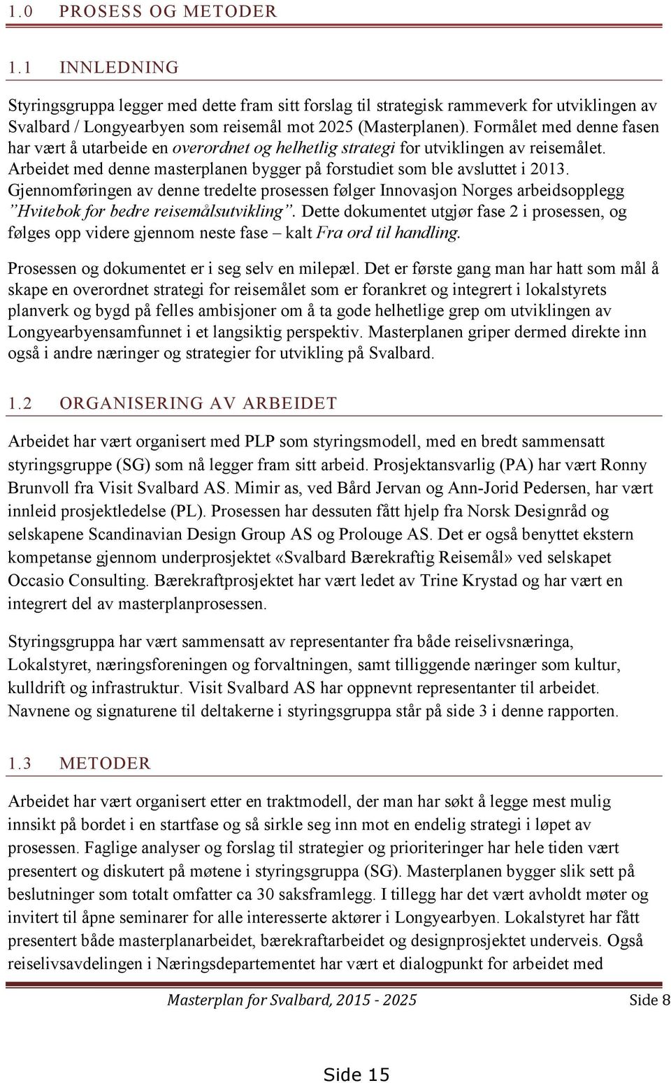 Gjennomføringen av denne tredelte prosessen følger Innovasjon Norges arbeidsopplegg Hvitebok for bedre reisemålsutvikling.