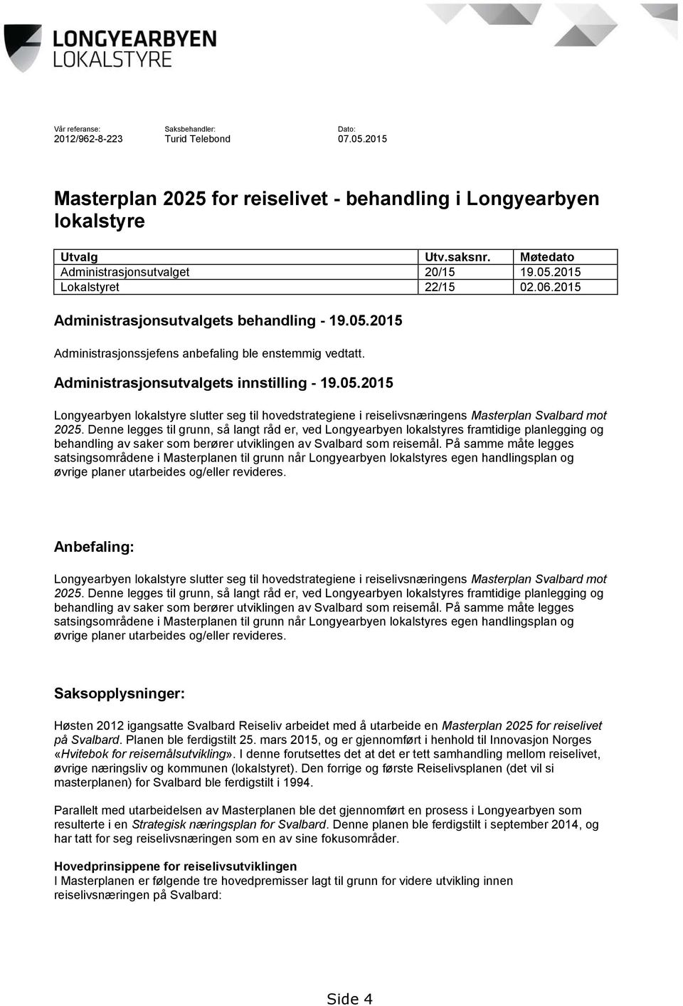 Administrasjonsutvalgets innstilling - 19.05.2015 Longyearbyen lokalstyre slutter seg til hovedstrategiene i reiselivsnæringens Masterplan Svalbard mot 2025.