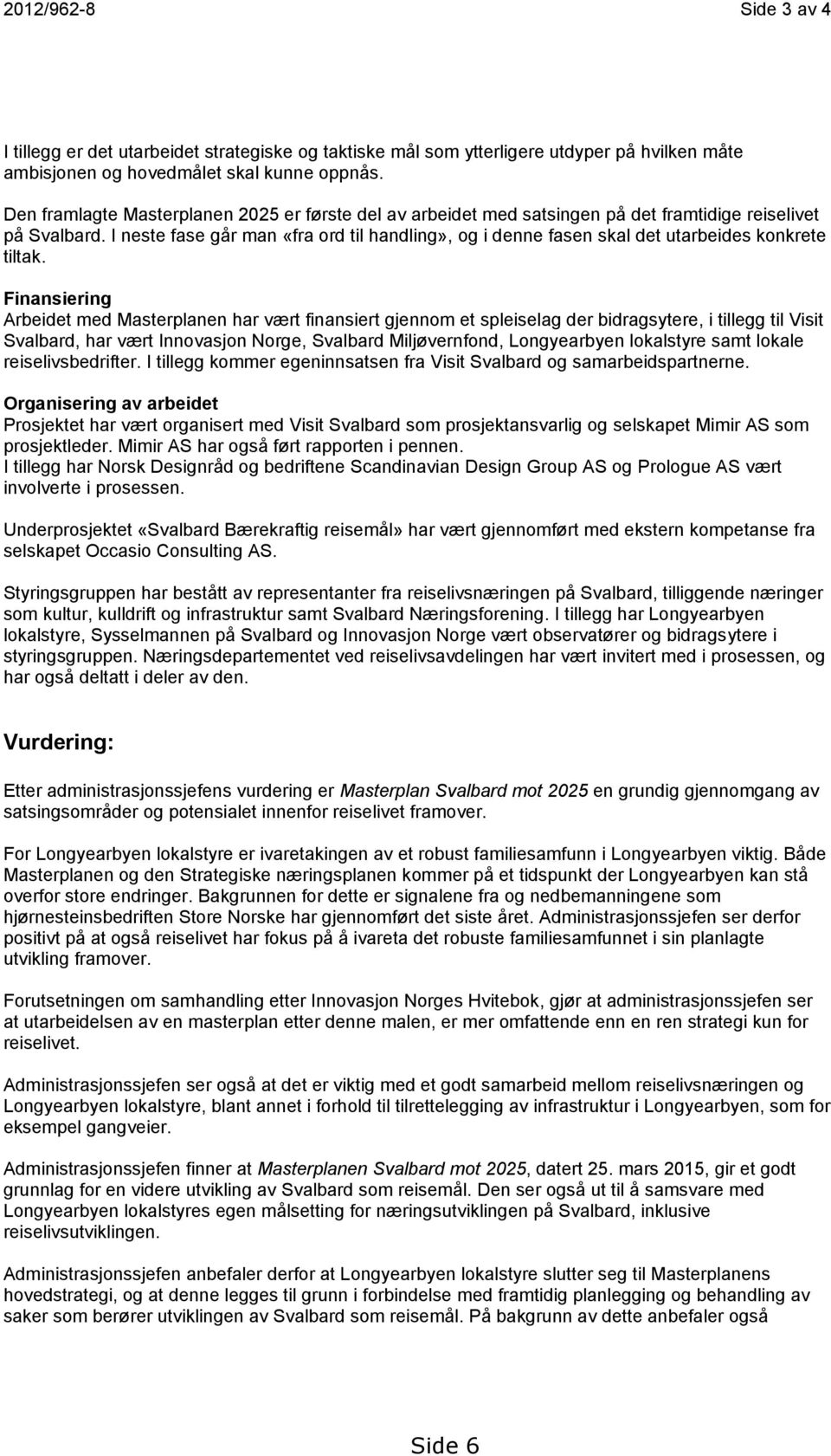 I neste fase går man «fra ord til handling», og i denne fasen skal det utarbeides konkrete tiltak.