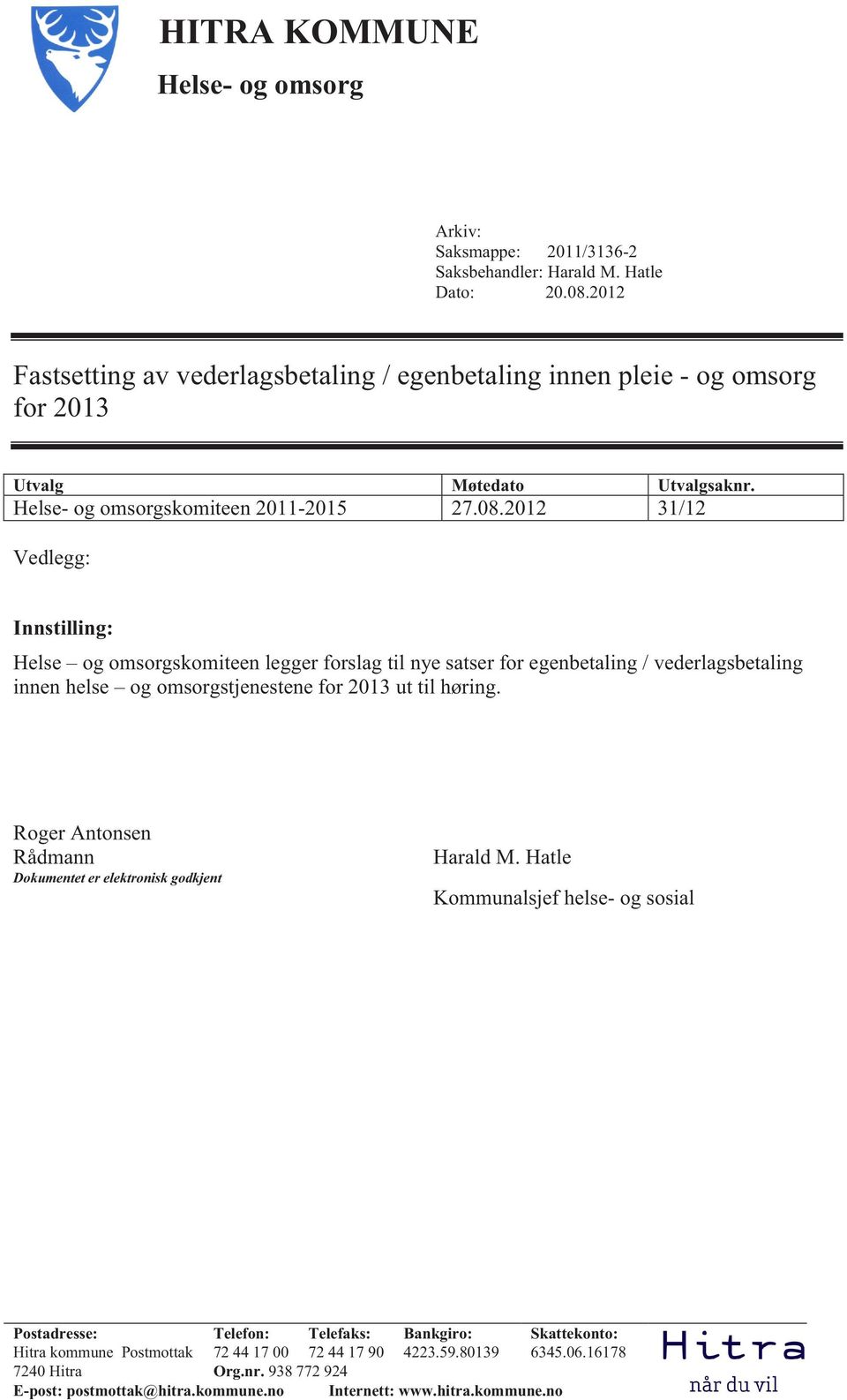 2012 31/12 Vedlegg: Innstilling: Helse og omsorgskomiteen legger forslag til nye satser for egenbetaling / vederlagsbetaling innen helse og omsorgstjenestene for 2013 ut til høring.