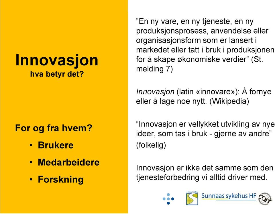 bruk i produksjonen for å skape økonomiske verdier (St. melding 7) Innovasjon (latin «innovare»): Å fornye eller å lage noe nytt.
