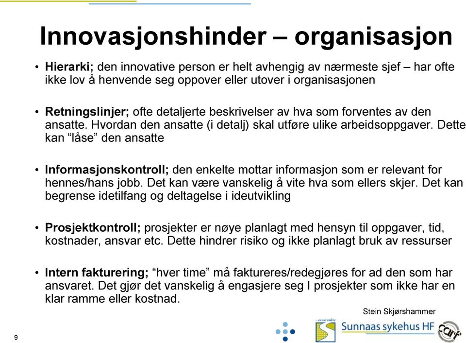 Dette kan låse den ansatte Informasjonskontroll; den enkelte mottar informasjon som er relevant for hennes/hans jobb. Det kan være vanskelig å vite hva som ellers skjer.