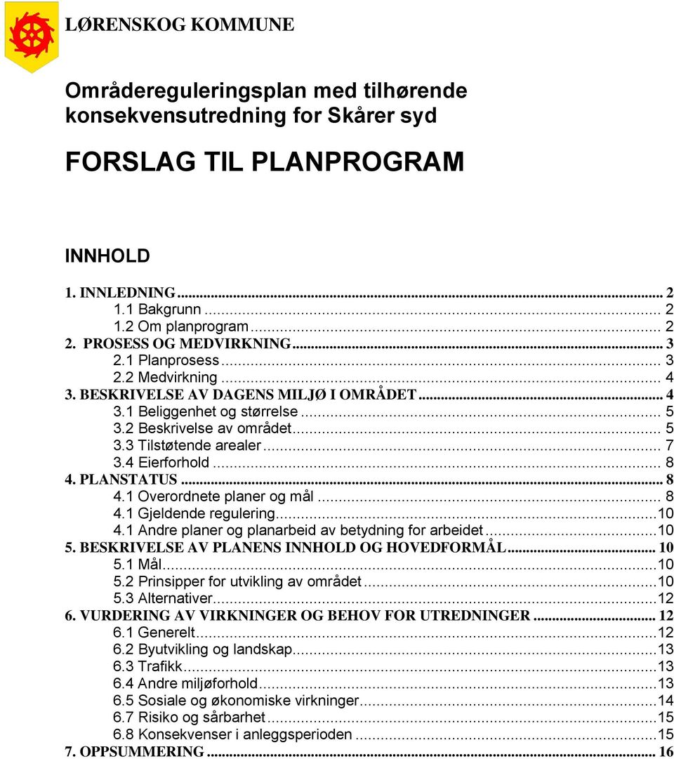 .. 7 3.4 Eierforhold... 8 4. PLANSTATUS... 8 4.1 Overordnete planer og mål... 8 4.1 Gjeldende regulering...10 4.1 Andre planer og planarbeid av betydning for arbeidet...10 5.