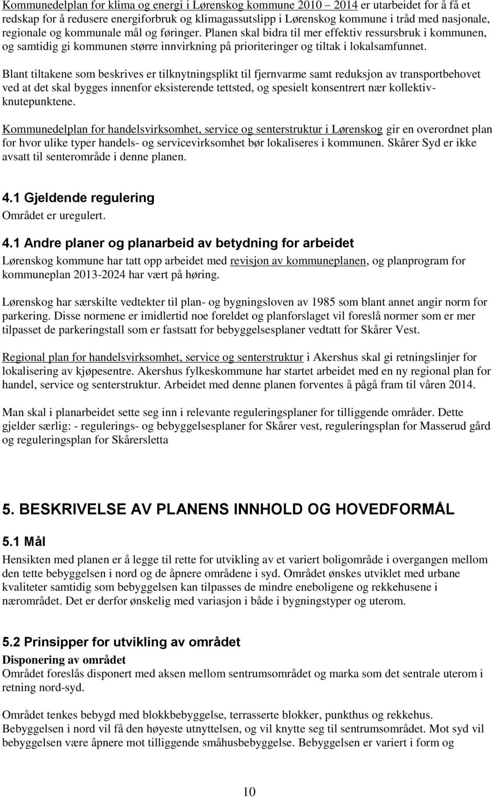 Blant tiltakene som beskrives er tilknytningsplikt til fjernvarme samt reduksjon av transportbehovet ved at det skal bygges innenfor eksisterende tettsted, og spesielt konsentrert nær