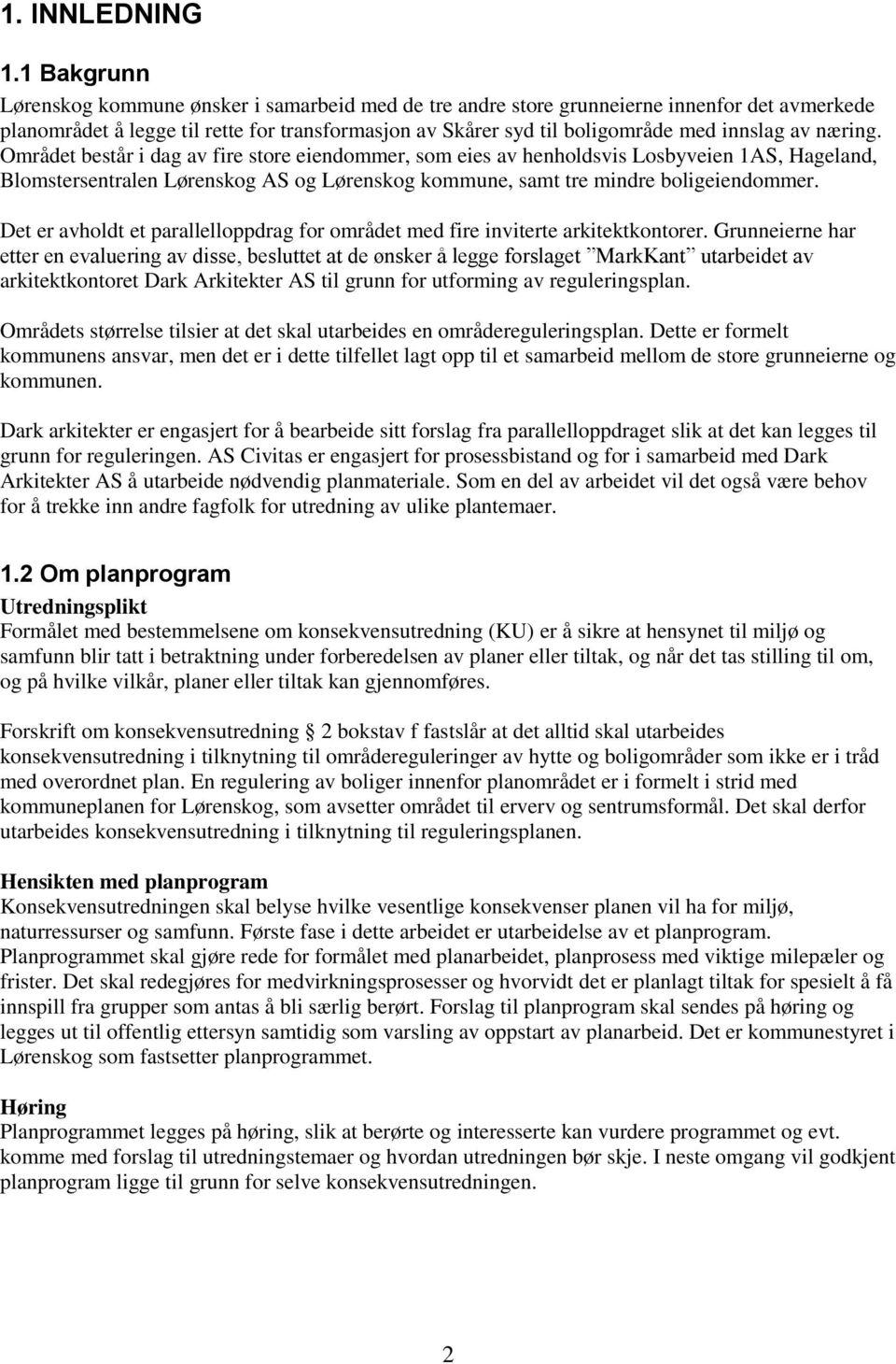 næring. Området består i dag av fire store eiendommer, som eies av henholdsvis Losbyveien 1AS, Hageland, Blomstersentralen Lørenskog AS og Lørenskog kommune, samt tre mindre boligeiendommer.