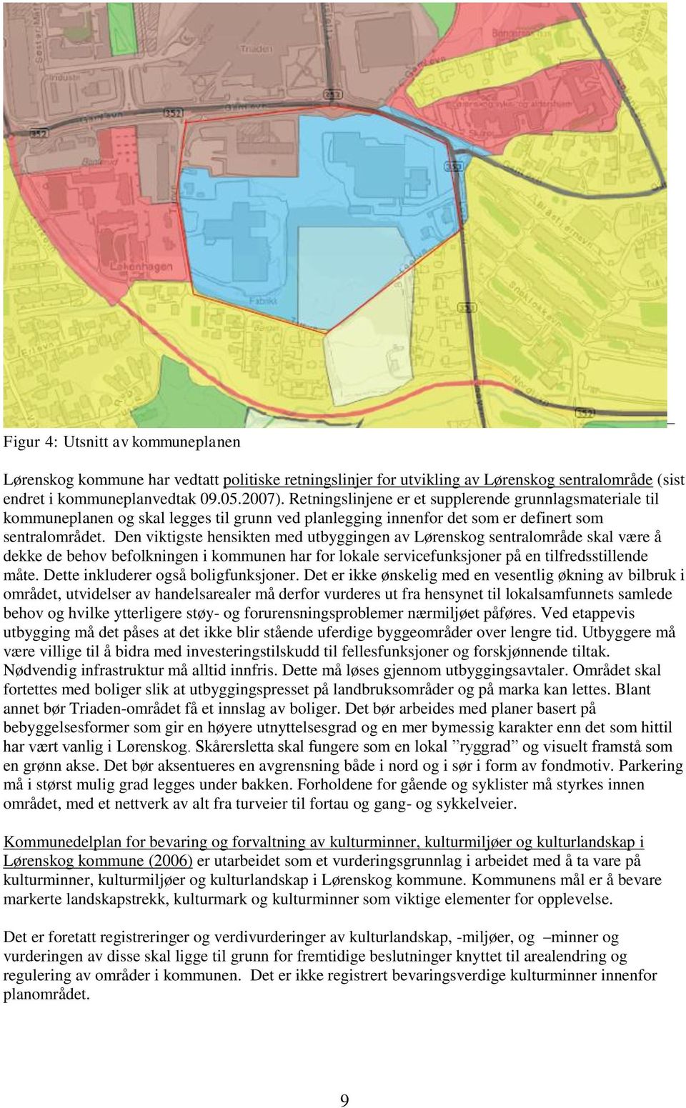 Den viktigste hensikten med utbyggingen av Lørenskog sentralområde skal være å dekke de behov befolkningen i kommunen har for lokale servicefunksjoner på en tilfredsstillende måte.