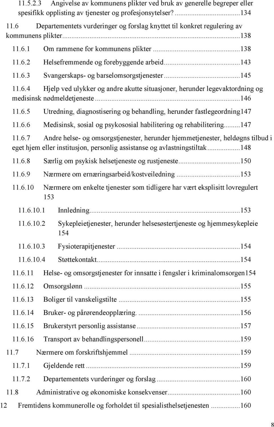 6.3 Svangerskaps- og barselomsorgstjenester... 145 11.6.4 Hjelp ved ulykker og andre akutte situasjoner, herunder legevaktordning og medisinsk nødmeldetjeneste... 146 11.6.5 Utredning, diagnostisering og behandling, herunder fastlegeordning147 11.