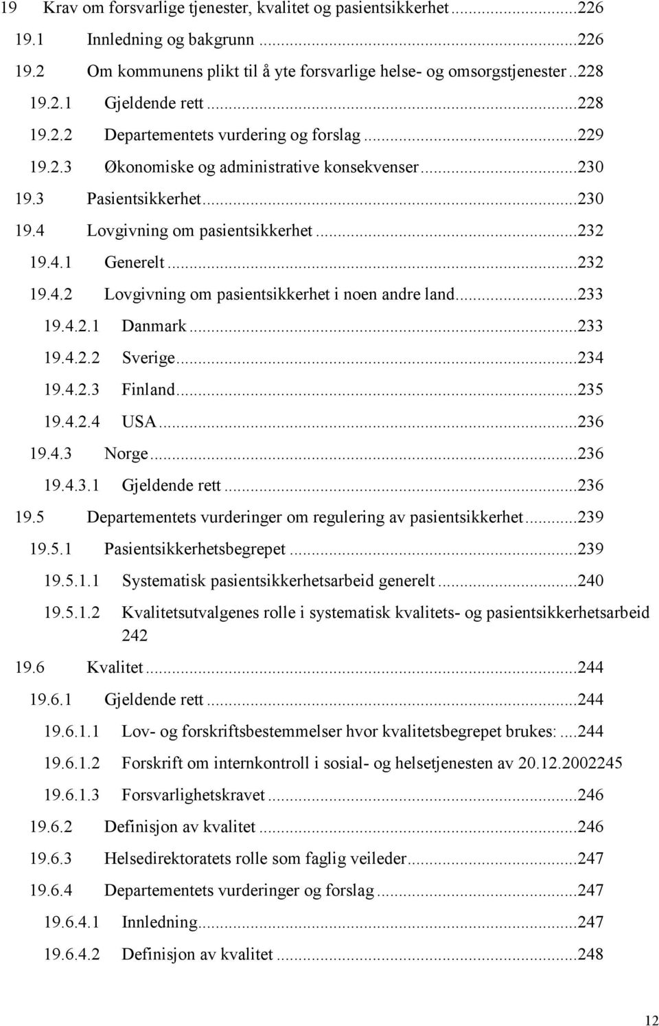 .. 232 19.4.2 Lovgivning om pasientsikkerhet i noen andre land... 233 19.4.2.1 Danmark... 233 19.4.2.2 Sverige... 234 19.4.2.3 Finland... 235 19.4.2.4 USA... 236 19.4.3 Norge... 236 19.4.3.1 Gjeldende rett.