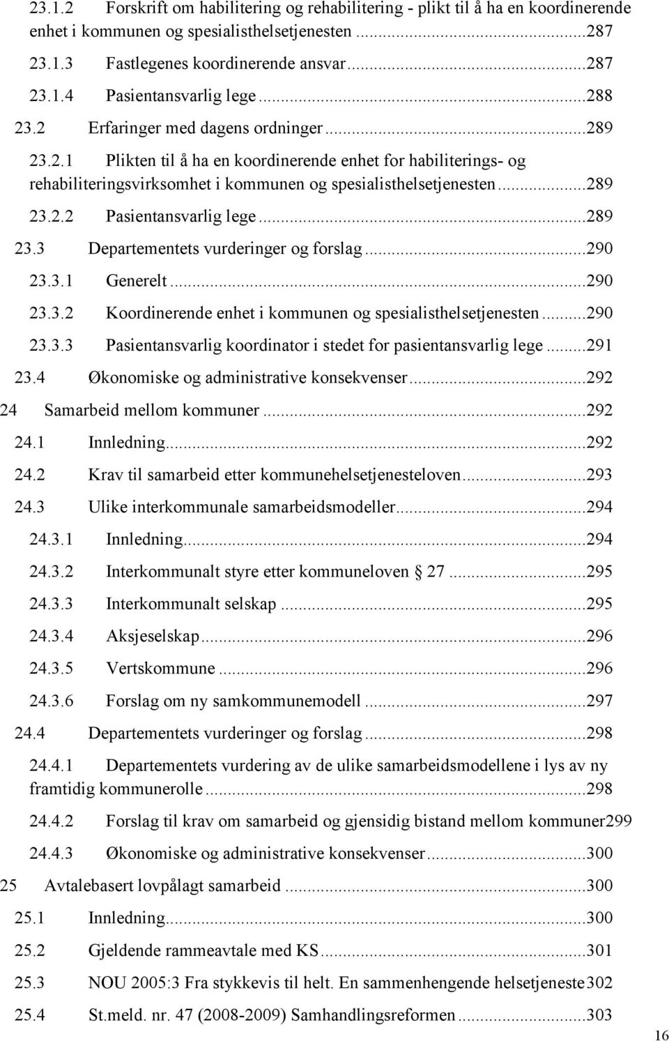 .. 289 23.3 Departementets vurderinger og forslag... 290 23.3.1 Generelt... 290 23.3.2 Koordinerende enhet i kommunen og spesialisthelsetjenesten... 290 23.3.3 Pasientansvarlig koordinator i stedet for pasientansvarlig lege.