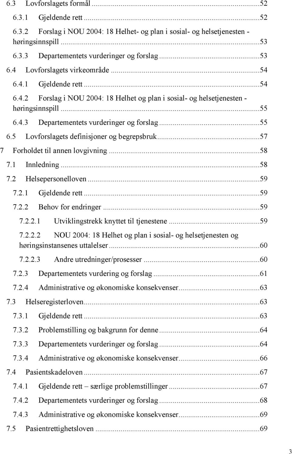 .. 55 6.5 Lovforslagets definisjoner og begrepsbruk... 57 7 Forholdet til annen lovgivning... 58 7.1 Innledning... 58 7.2 Helsepersonelloven... 59 7.2.1 Gjeldende rett... 59 7.2.2 Behov for endringer.