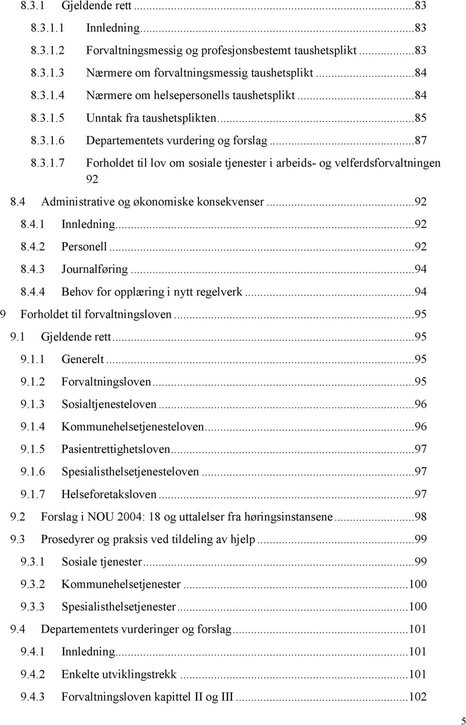 4 Administrative og økonomiske konsekvenser... 92 8.4.1 Innledning... 92 8.4.2 Personell... 92 8.4.3 Journalføring... 94 8.4.4 Behov for opplæring i nytt regelverk.