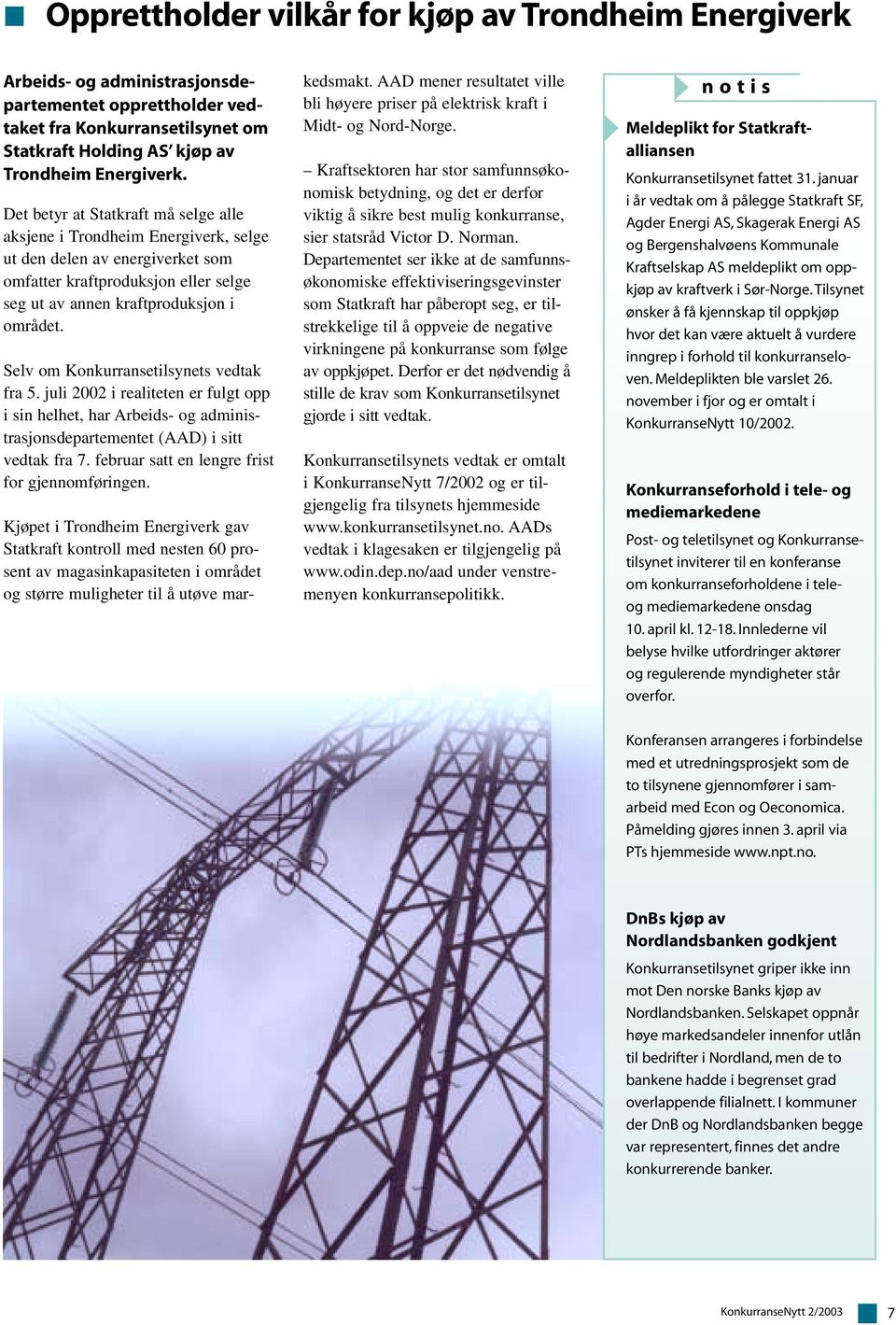 Selv om Konkurransetilsynets vedtak fra 5. juli 2002 i realiteten er fulgt opp i sin helhet, har Arbeids- og administrasjonsdepartementet (AAD) i sitt vedtak fra 7.