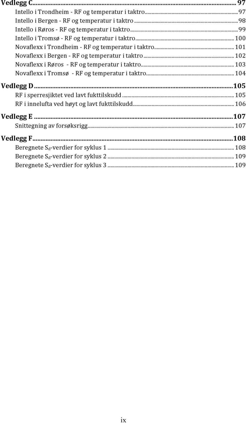 ..102 NovaflexxiRørosBRFogtemperaturitaktro...103 NovaflexxiTromsøBRFogtemperaturitaktro...104 Vedlegg%D%...%105 RFisperresjiktetvedlavtfukttilskudd.