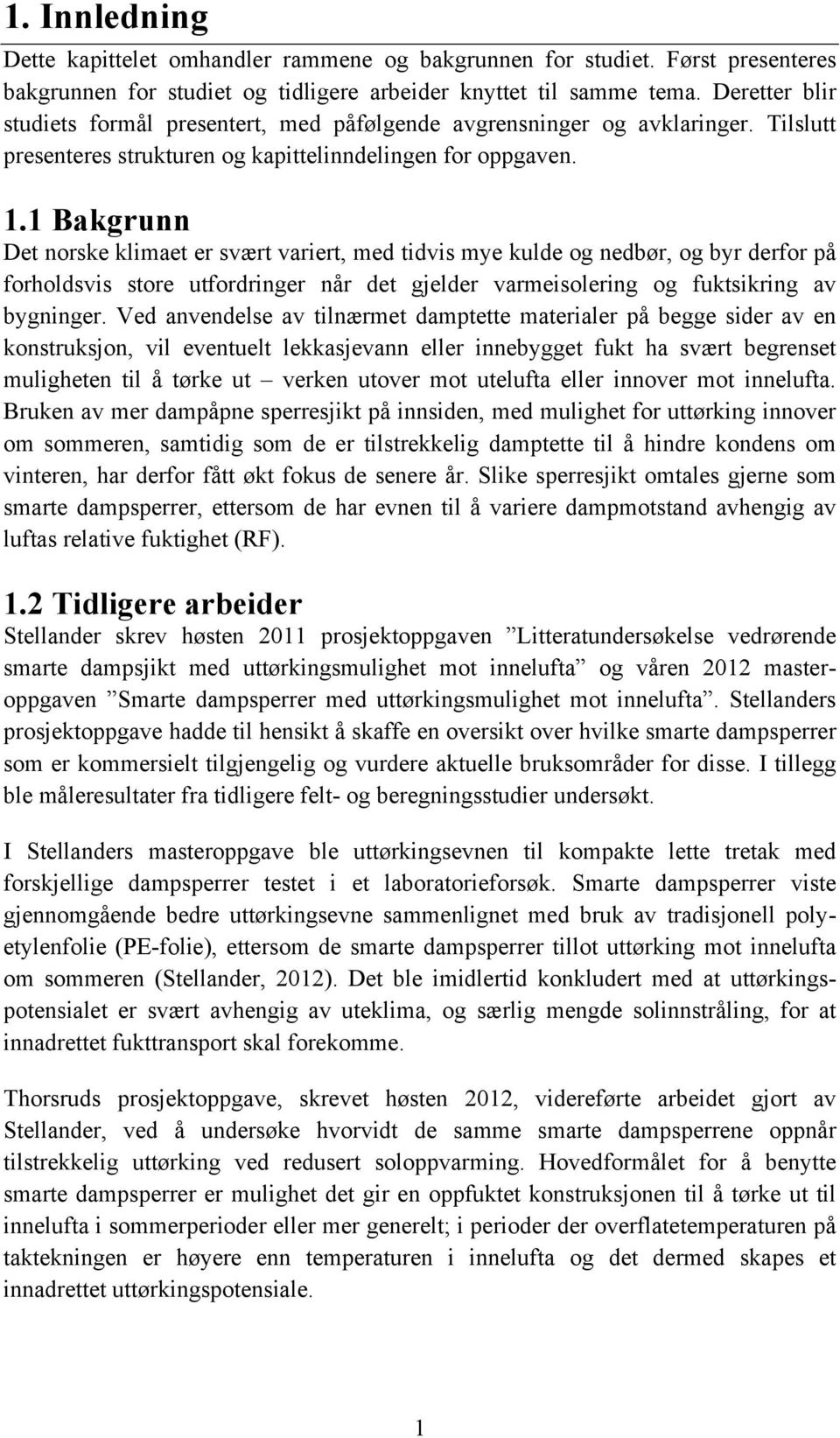 1 Bakgrunn Det norske klimaet er svært variert, med tidvis mye kulde og nedbør, og byr derfor på forholdsvis store utfordringer når det gjelder varmeisolering og fuktsikring av bygninger.