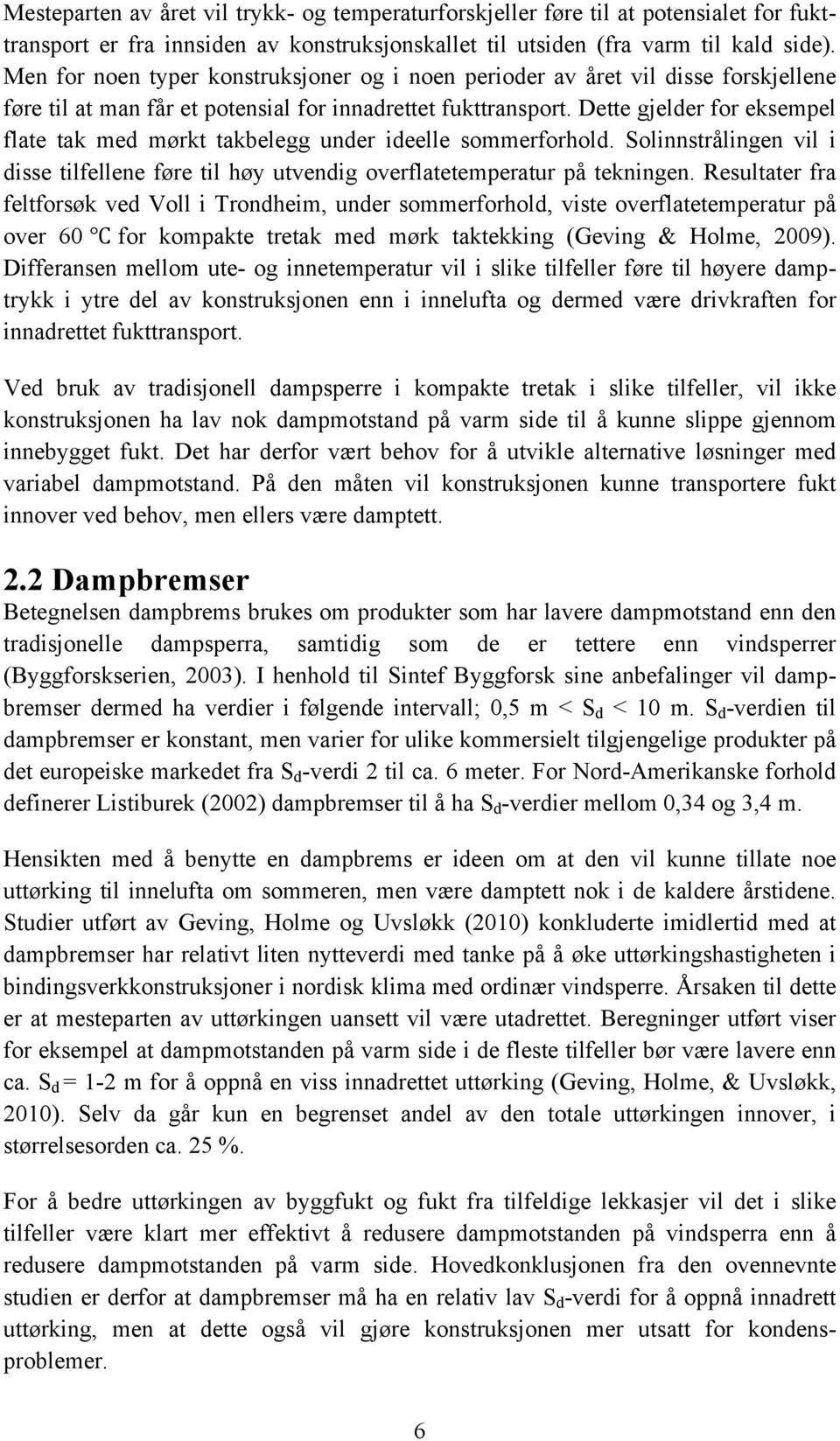 Dette gjelder for eksempel flate tak med mørkt takbelegg under ideelle sommerforhold. Solinnstrålingen vil i disse tilfellene føre til høy utvendig overflatetemperatur på tekningen.