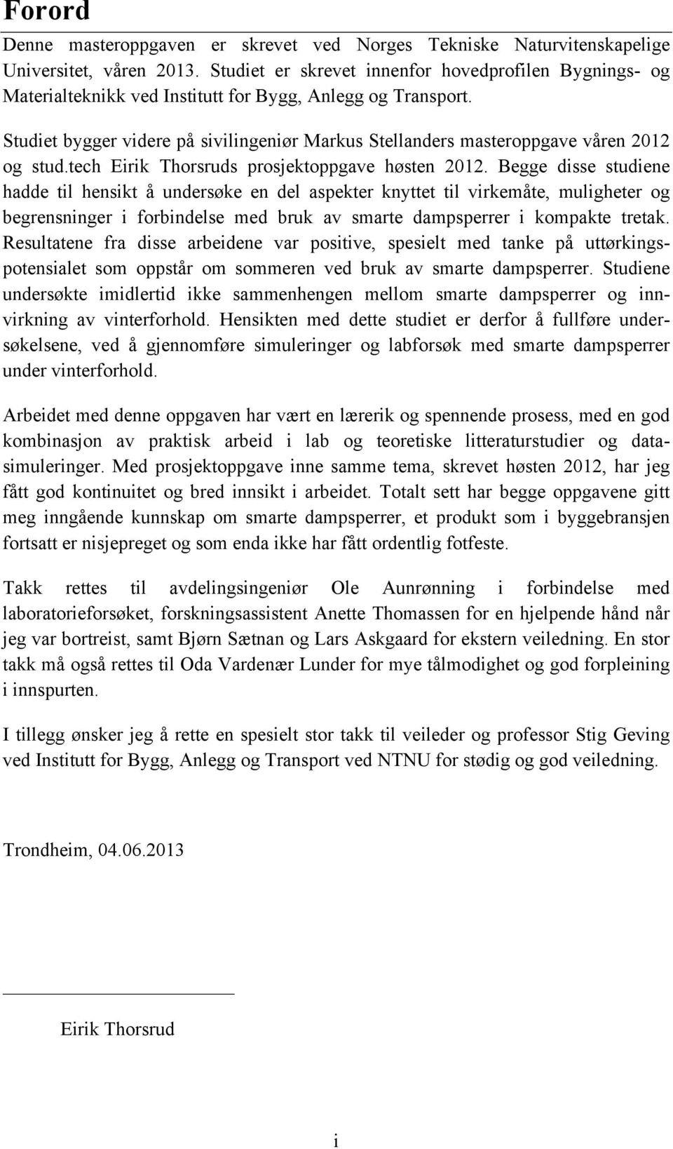 Studiet bygger videre på sivilingeniør Markus Stellanders masteroppgave våren 2012 og stud.tech Eirik Thorsruds prosjektoppgave høsten 2012.