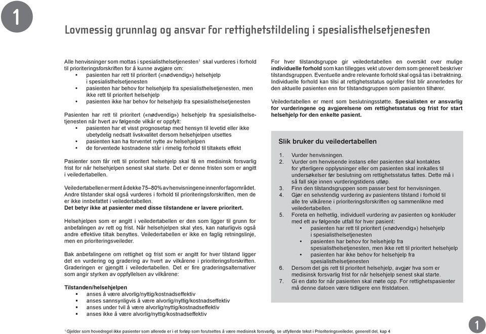 når hvert av følgende vilkår er oppfylt: pasienten har et visst prognosetap med hensyn til levetid eller ikke ubetydelig nedsatt livskvalitet dersom helsehjelpen utsettes pasienten kan ha forventet