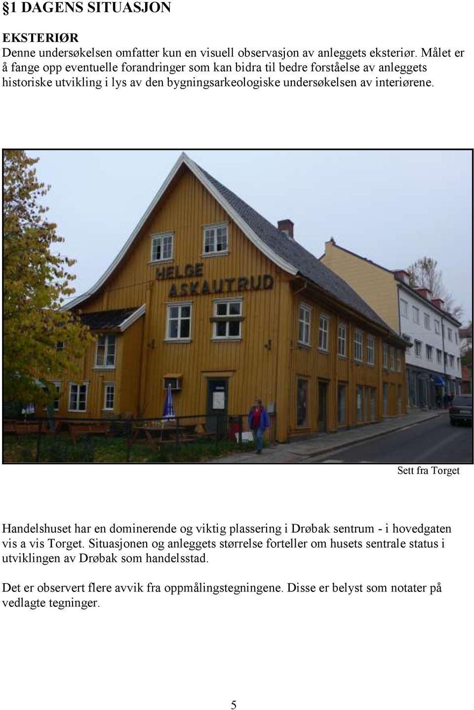 undersøkelsen av interiørene. Sett fra Torget Handelshuset har en dominerende og viktig plassering i Drøbak sentrum - i hovedgaten vis a vis Torget.