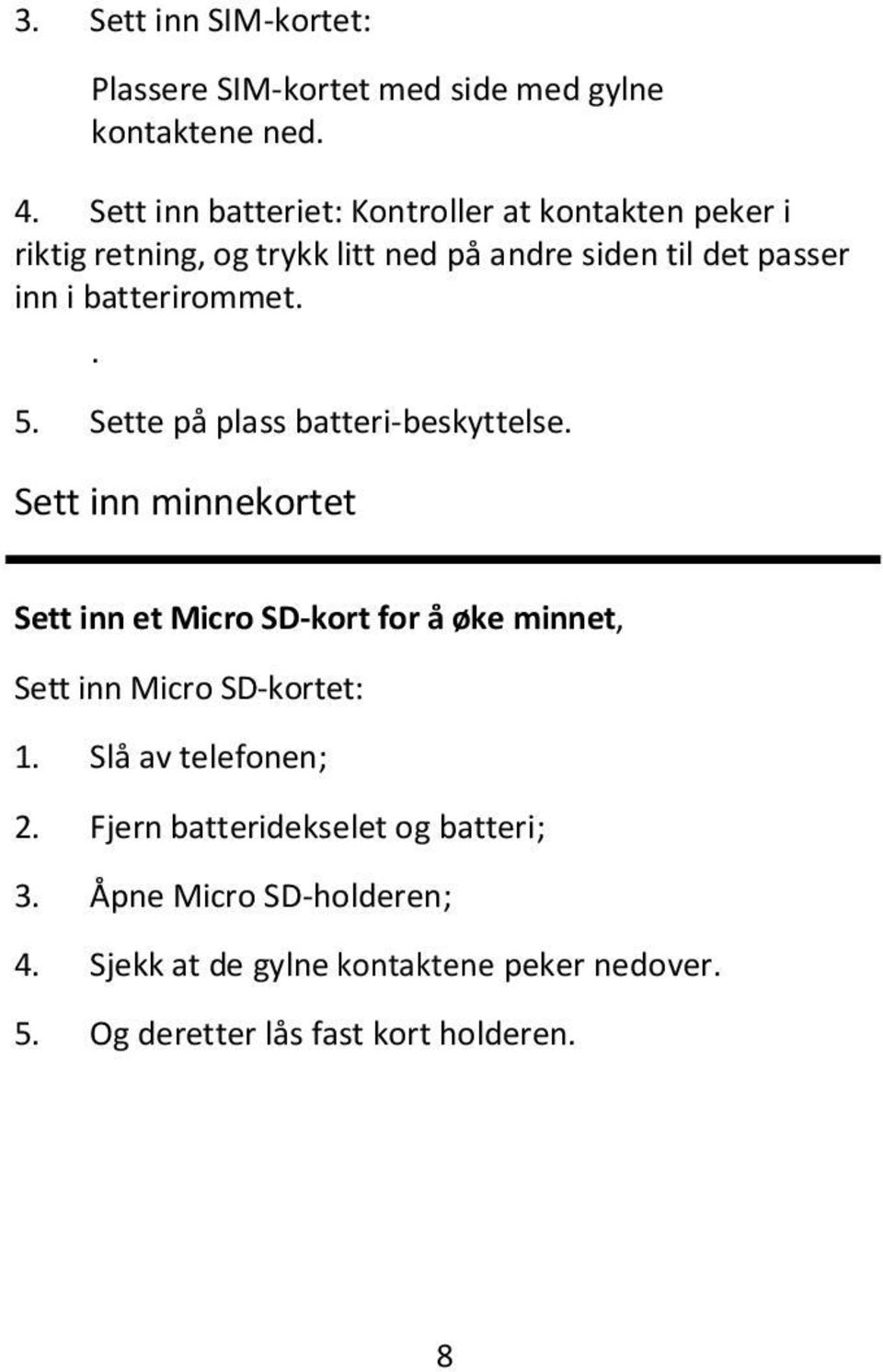 batterirommet.. 5. Sette på plass batteri-beskyttelse.