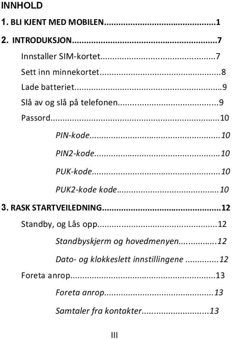 ..10 PUK2-kode kode...10 3. RASK STARTVEILEDNING...12 Standby, og Lås opp...12 Standbyskjerm og hovedmenyen.