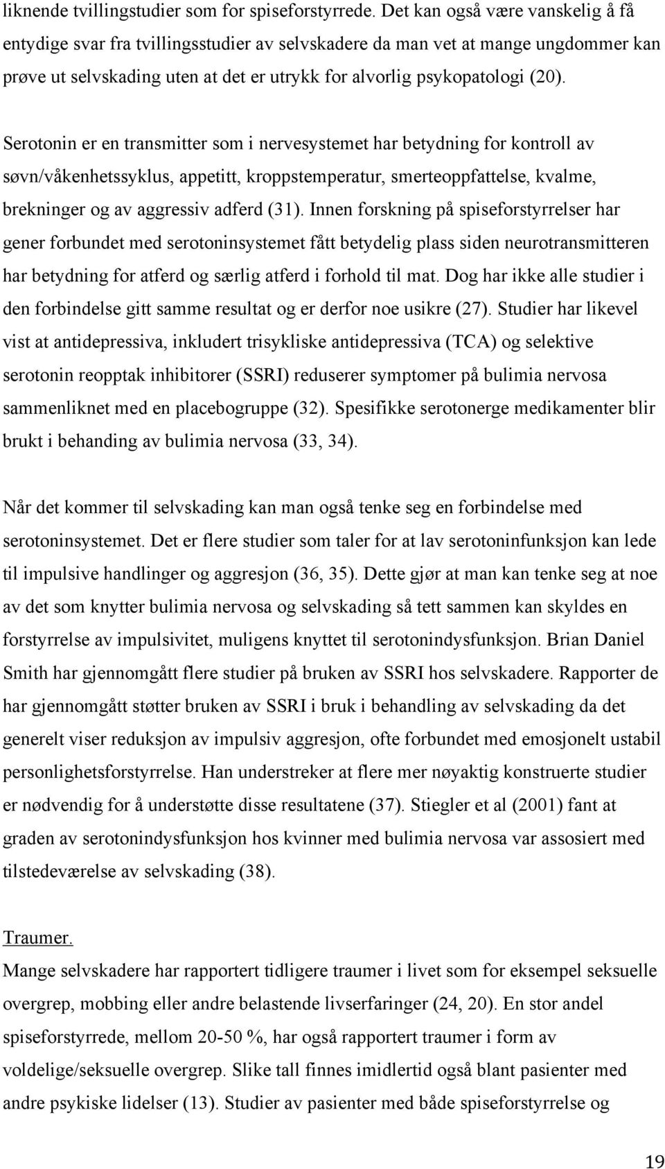 Serotonin er en transmitter som i nervesystemet har betydning for kontroll av søvn/våkenhetssyklus, appetitt, kroppstemperatur, smerteoppfattelse, kvalme, brekninger og av aggressiv adferd (31).