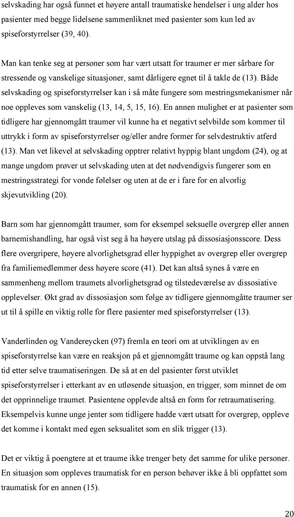 Både selvskading og spiseforstyrrelser kan i så måte fungere som mestringsmekanismer når noe oppleves som vanskelig (13, 14, 5, 15, 16).