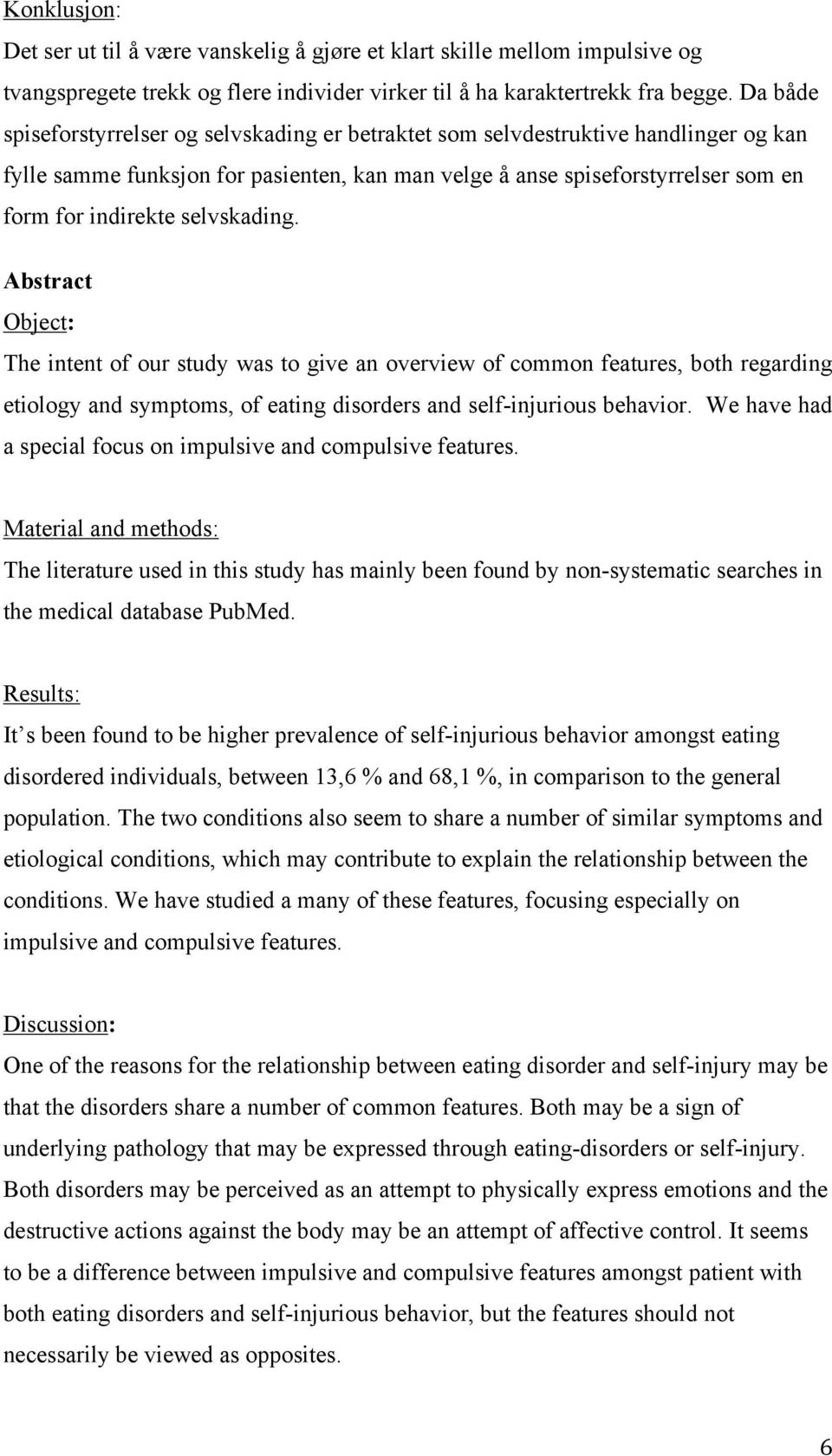 selvskading. Abstract Object: The intent of our study was to give an overview of common features, both regarding etiology and symptoms, of eating disorders and self-injurious behavior.