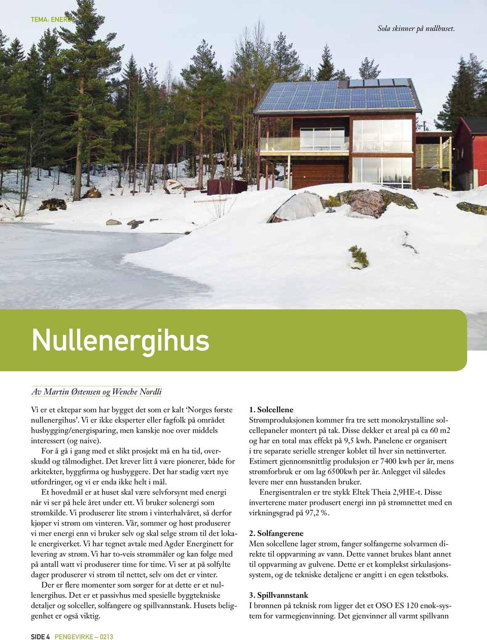 For å gå i gang med et slikt prosjekt må en ha tid, overskudd og tålmodighet. Det krever litt å være pionerer, både for arkitekter, byggfirma og husbyggere.