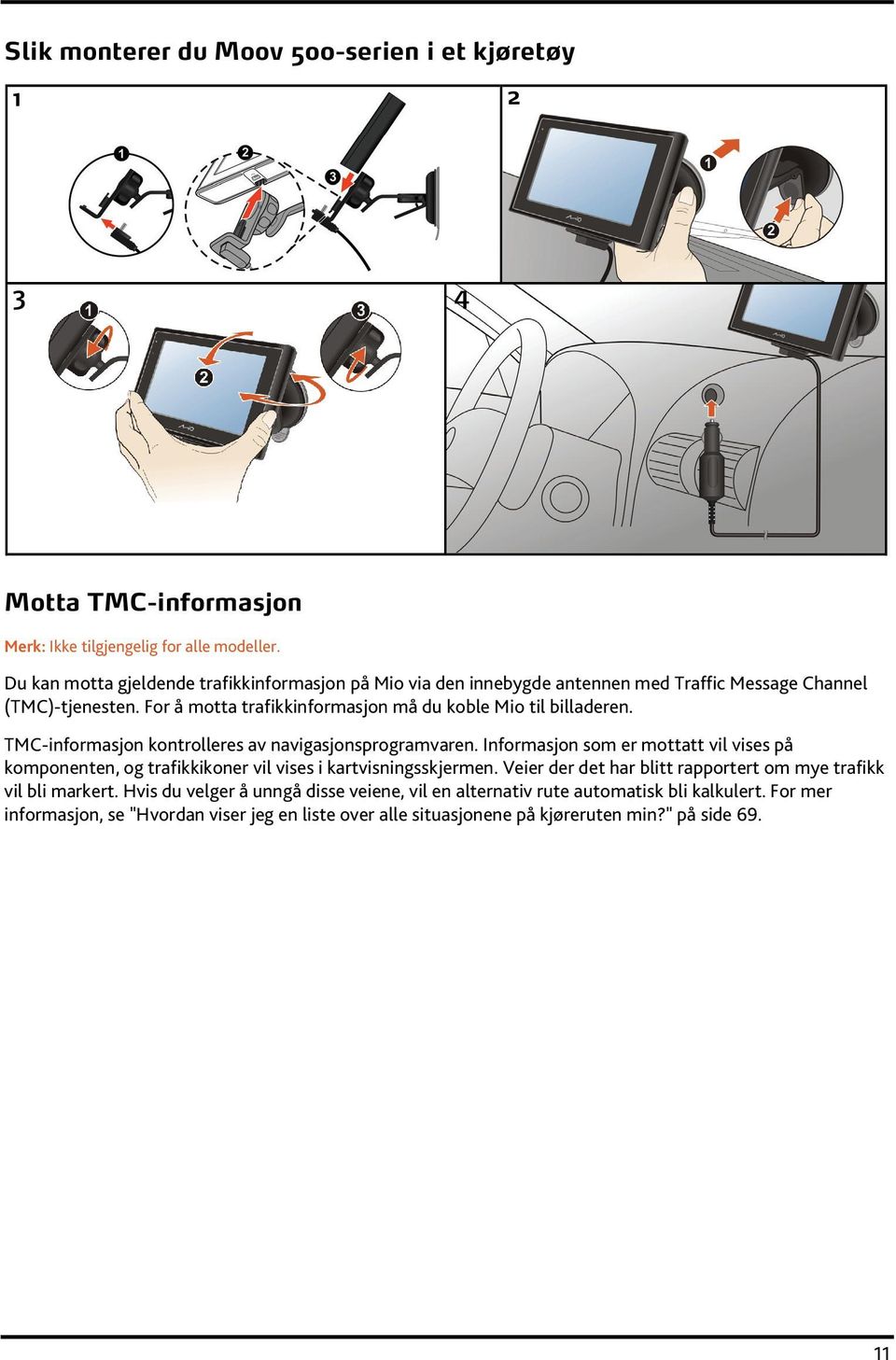 For å motta trafikkinformasjon må du koble Mio til billaderen. TMC-informasjon kontrolleres av navigasjonsprogramvaren.