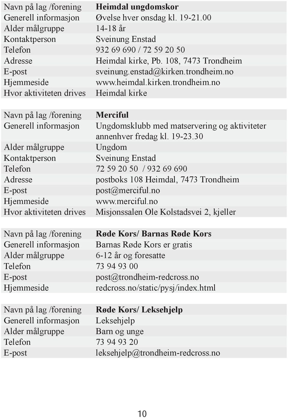 no www.heimdal.kirken.trondheim.no Hvor aktiviteten drives Heimdal kirke Navn på lag /forening Merciful Generell informasjon Ungdomsklubb med matservering og aktiviteter annenhver fredag kl. 19-23.