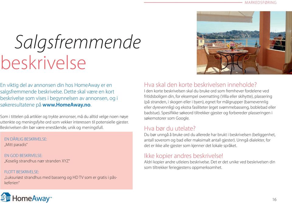 sen, og i søkeresultatene på www.homeaway.no. Som i tittelen på artikler og trykte annonser, må du alltid velge noen nøye uttenkte og meningsfylte ord som vekker interessen til potensielle gjester.