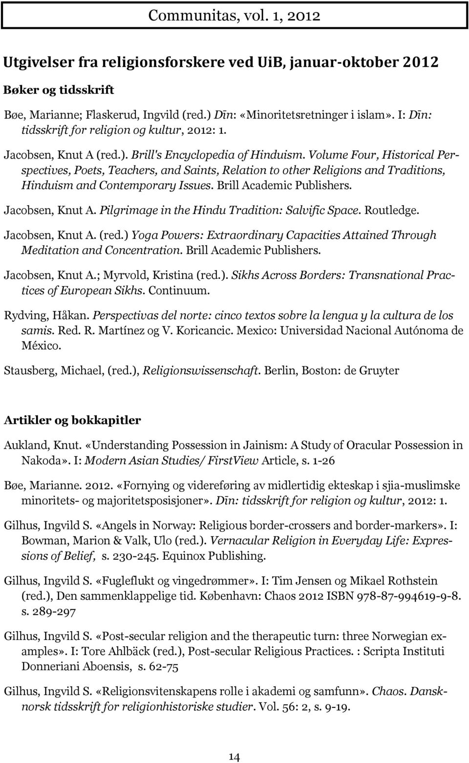 Volume Four, Historical Perspectives, Poets, Teachers, and Saints, Relation to other Religions and Traditions, Hinduism and Contemporary Issues. Brill Academic Publishers. Jacobsen, Knut A.