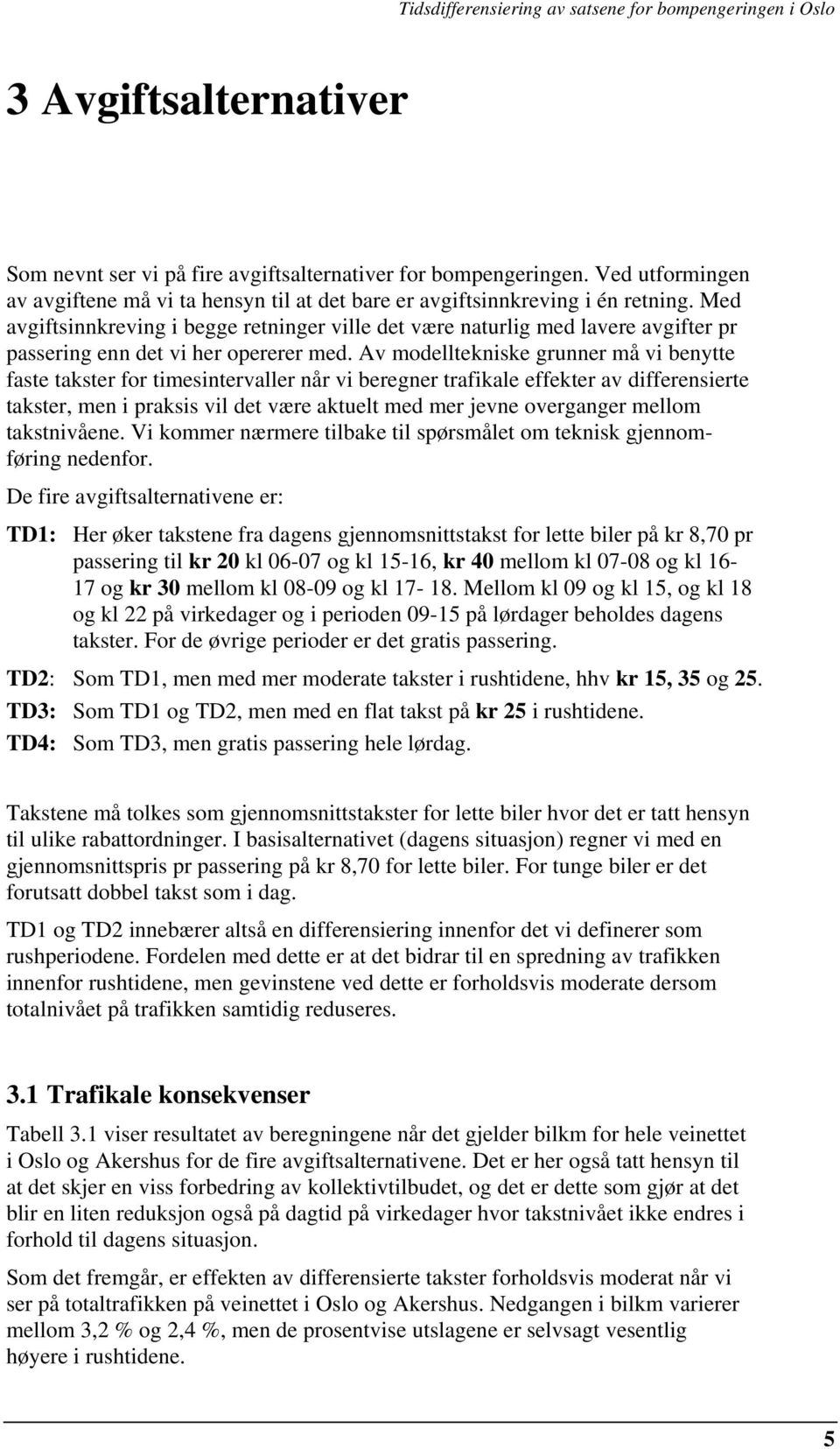 Med avgiftsinnkreving i begge retninger ville det være naturlig med lavere avgifter pr passering enn det vi her opererer med.