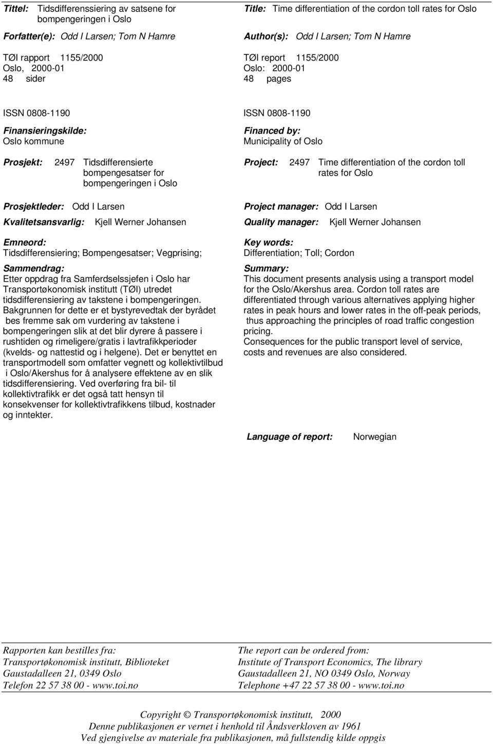 Prosjekt: 2497 Tidsdifferensierte Project: 2497 Time differentiation of the cordon toll bompengesatser for rates for Oslo bompengeringen i Oslo Prosjektleder: Odd I Larsen Kvalitetsansvarlig: Kjell