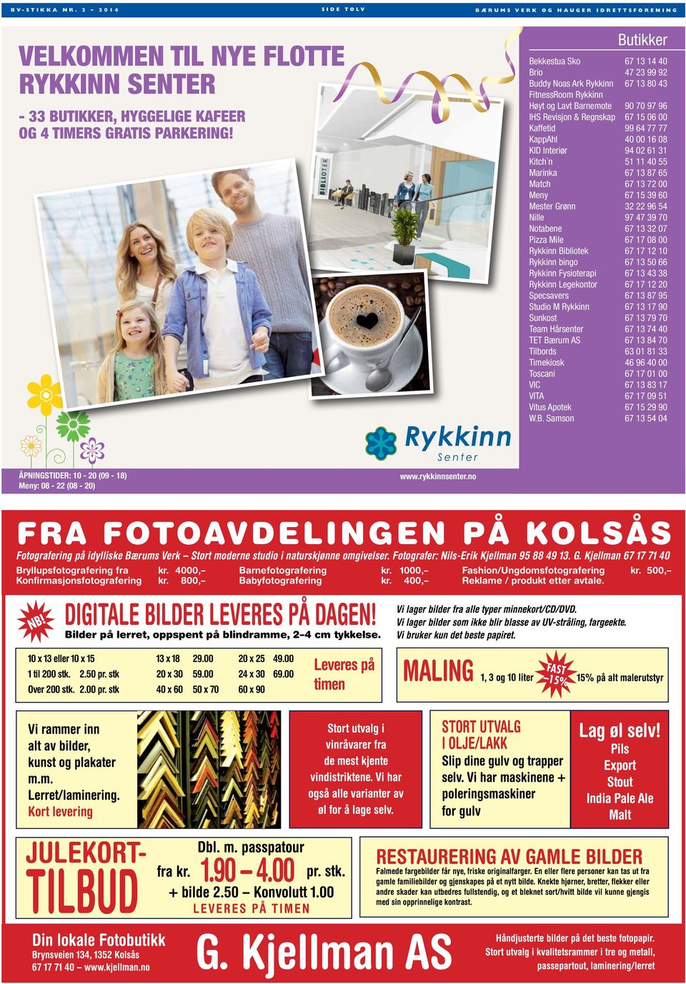 12 Bekkestua Sko 67 13 14 40 Brio 47 23 99 92 Buddy Noas Ark Rykkinn 67 13 80 43 FitnessRoom Rykkinn Høyt og Lavt Barnemote 90 70 97 96 IHS Revisjon & Regnskap 67 15 06 00 Kaffetid 99 64 77 77