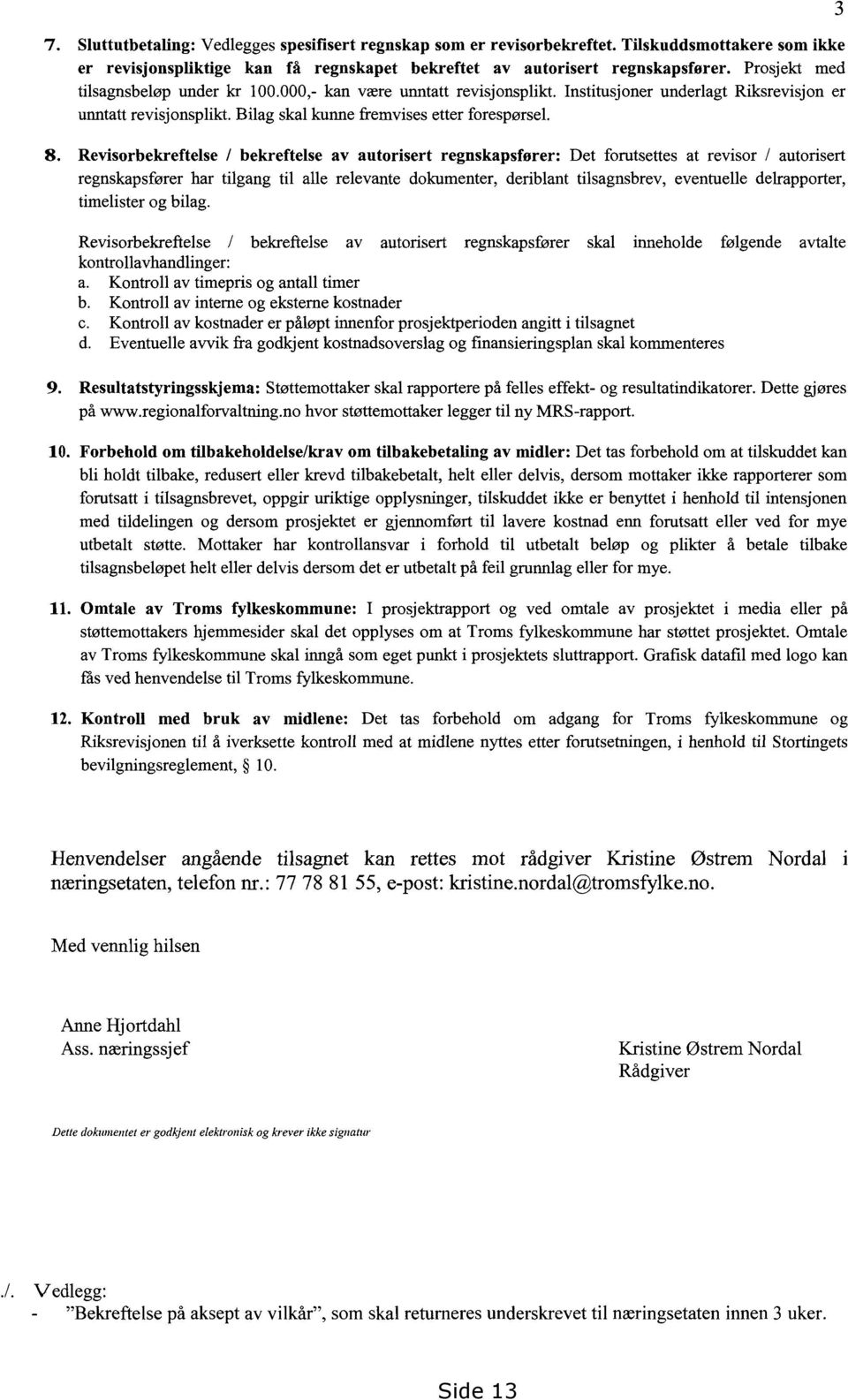 Revisorbekreftelse/ bekreftelseav autorisertregnskapsferer:det forutsettes at revisor / autorisert regnskapsfører har tilgang til alle relevante dokumenter, deriblant tilsagnsbrev, eventuelle