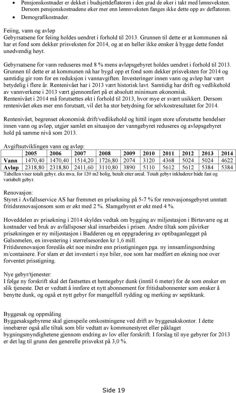 Grunnen til dette er at kommunen nå har et fond som dekker prisveksten for 2014, og at en heller ikke ønsker å bygge dette fondet unødvendig høyt.