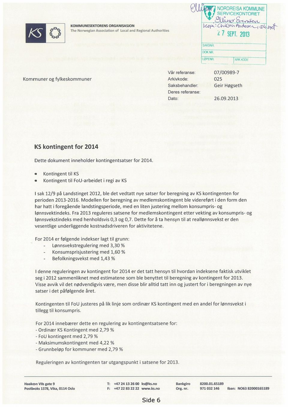 Kontingent til KS Kontingent til FoU-arbeidet i regi av KS I sak 12/9 på Landstinget 2012, ble det vedtatt nye satser for beregning av KS kontingenten for perioden 2013-2016.