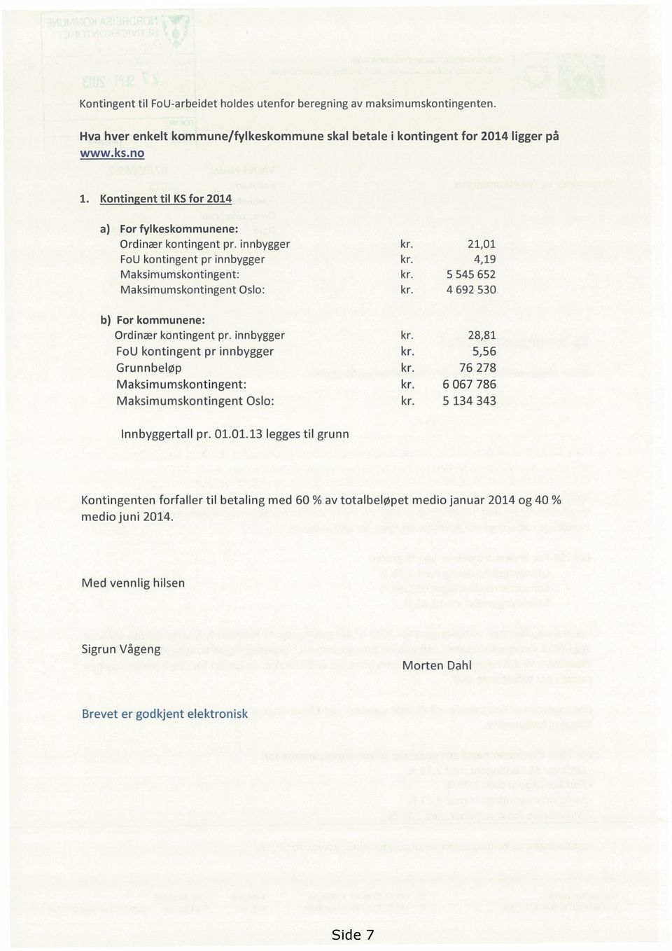 4 692 530 For kommunene: Ordinær kontingent pr. innbygger kr. 28,81 FoU kontingent pr innbygger kr. 5,56 Grunnbeløp kr. 76 278 Maksimumskontingent: kr. 6 067 786 Maksimumskontingent Oslo: kr.