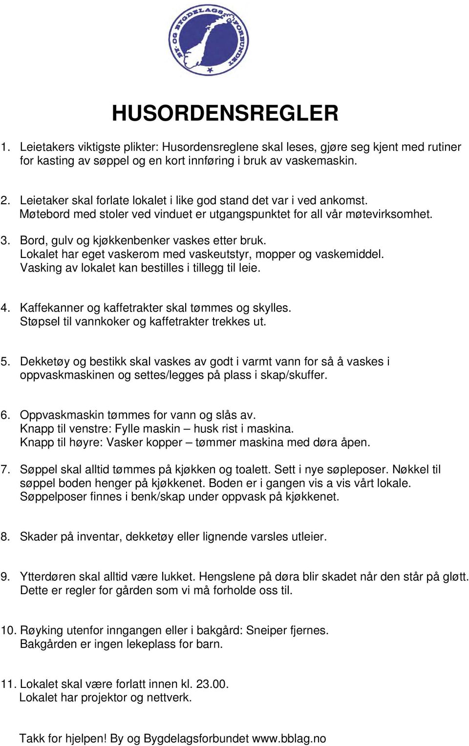 Lokalet har eget vaskerom med vaskeutstyr, mopper og vaskemiddel. Vasking av lokalet kan bestilles i tillegg til leie. 4. Kaffekanner og kaffetrakter skal tømmes og skylles.