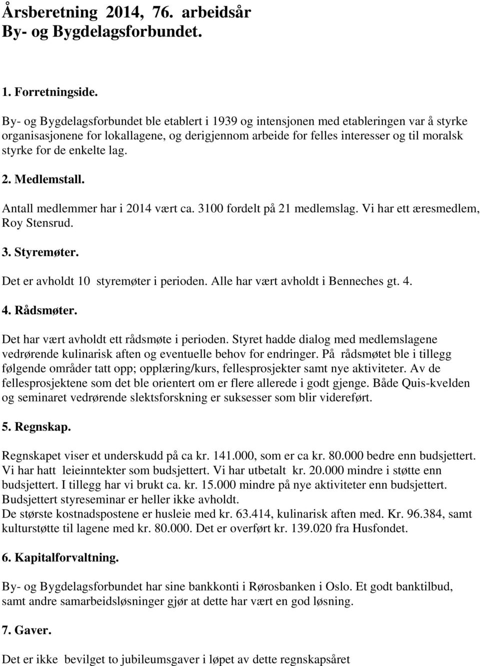 enkelte lag. 2. Medlemstall. Antall medlemmer har i 2014 vært ca. 3100 fordelt på 21 medlemslag. Vi har ett æresmedlem, Roy Stensrud. 3. Styremøter. Det er avholdt 10 styremøter i perioden.