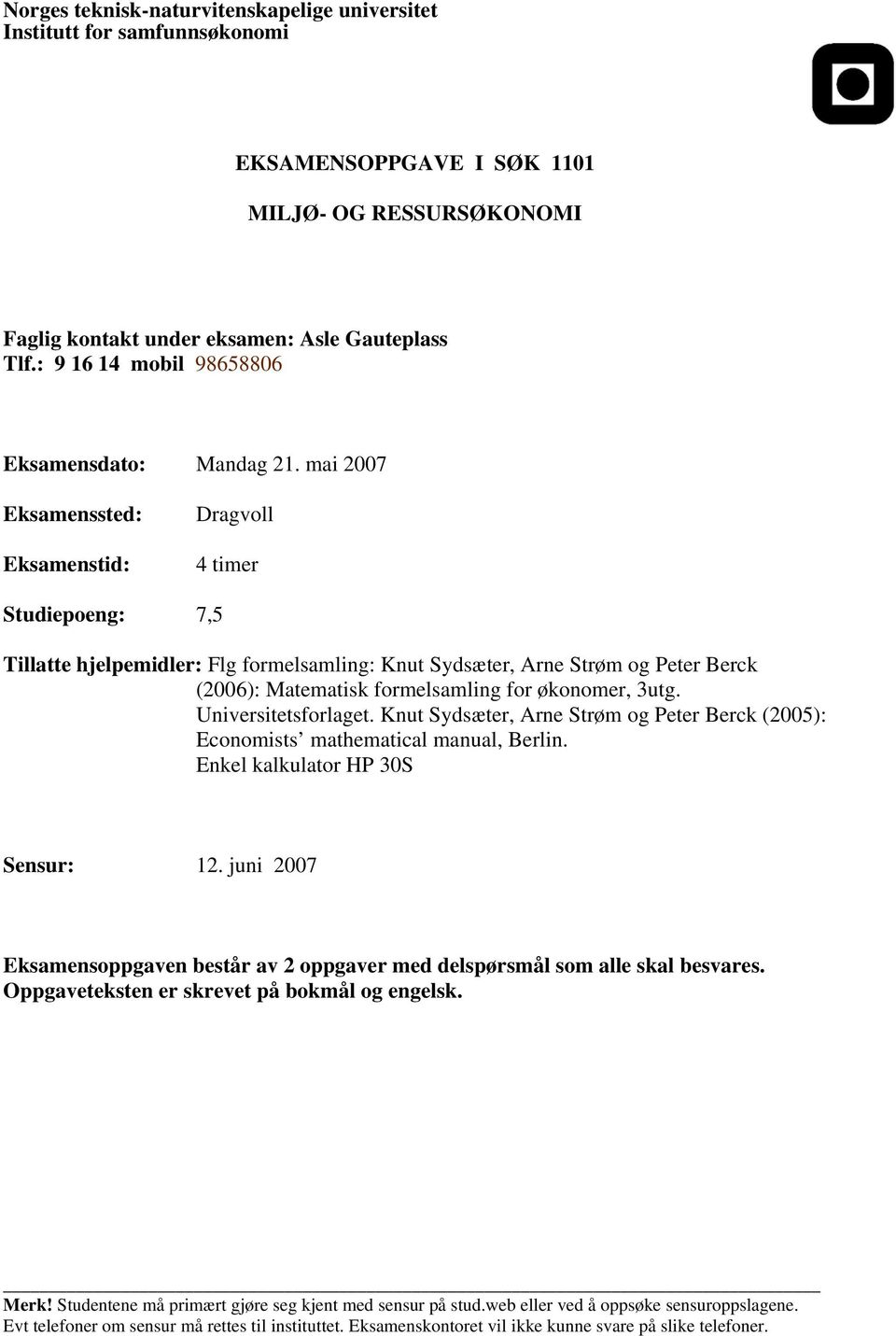 mai 2007 Eksamenssted: Eksamenstid: Dragvoll 4 timer Studiepoeng: 7,5 Tillatte hjelpemidler: Flg formelsamling: Knut Sydsæter, Arne Strøm og Peter Berck (2006): Matematisk formelsamling for økonomer,