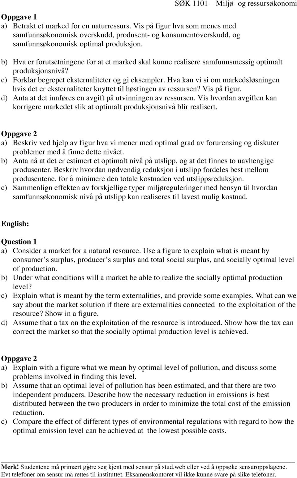 b) Hva er forutsetningene for at et marked skal kunne realisere samfunnsmessig optimalt produksjonsnivå? c) Forklar begrepet eksternaliteter og gi eksempler.