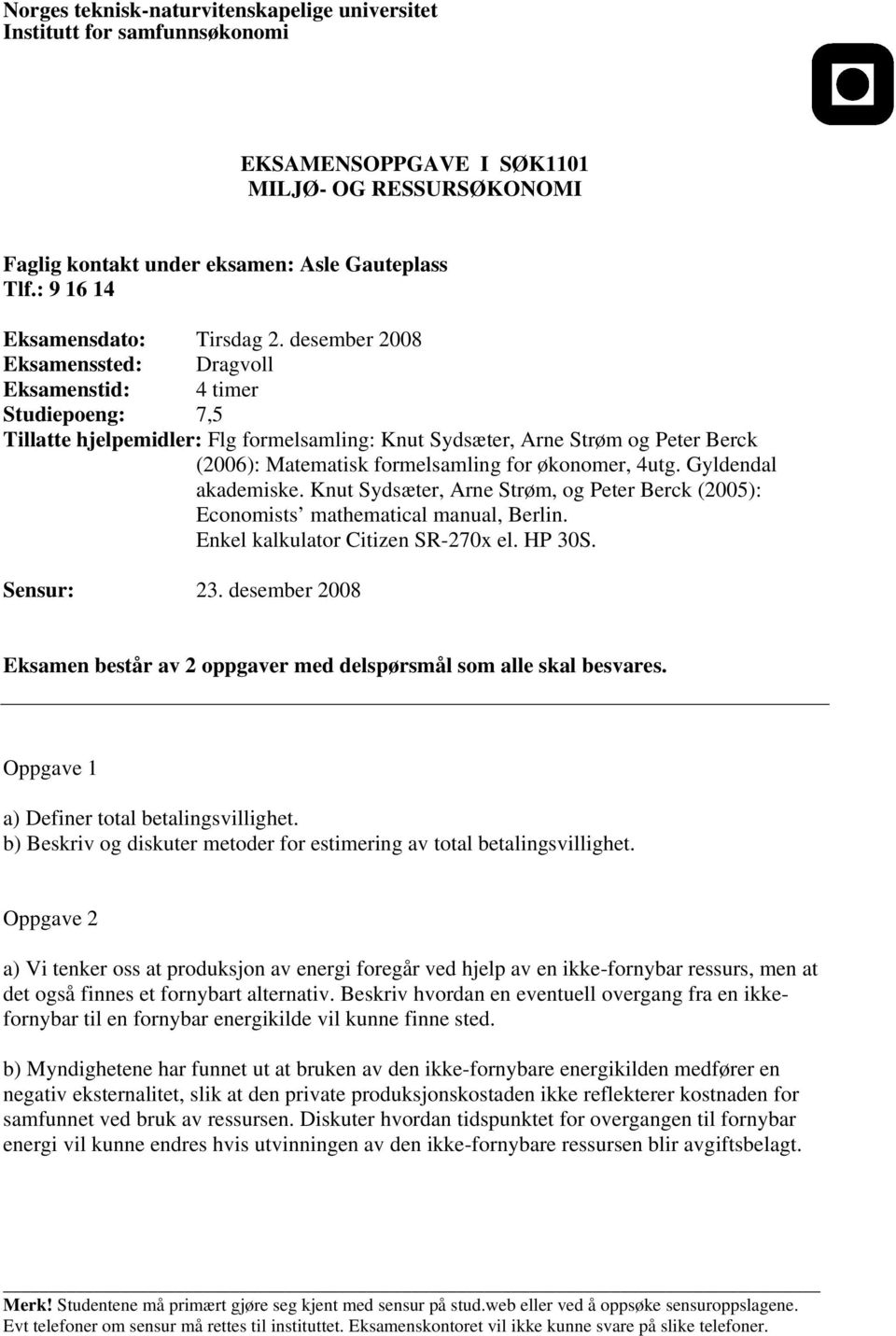 desember 2008 Eksamenssted: Dragvoll Eksamenstid: 4 timer Studiepoeng: 7,5 Tillatte hjelpemidler: Flg formelsamling: Knut Sydsæter, Arne Strøm og Peter Berck (2006): Matematisk formelsamling for