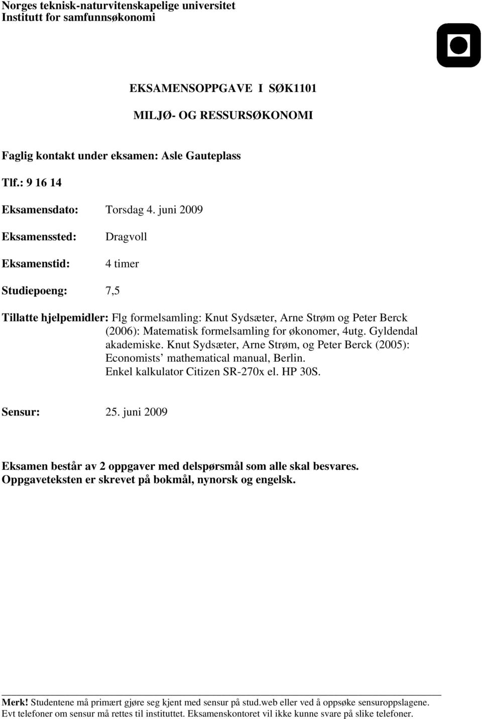 juni 2009 Eksamenssted: Eksamenstid: Dragvoll 4 timer Studiepoeng: 7,5 Tillatte hjelpemidler: Flg formelsamling: Knut Sydsæter, Arne Strøm og Peter Berck (2006): Matematisk formelsamling for