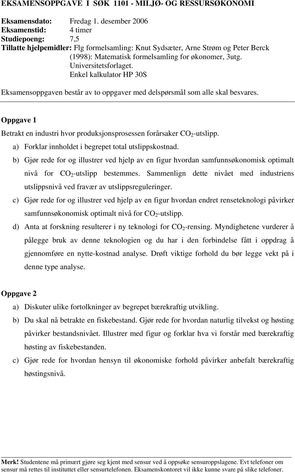 Universitetsforlaget. Enkel kalkulator HP 30S Eksamensoppgaven består av to oppgaver med delspørsmål som alle skal besvares.