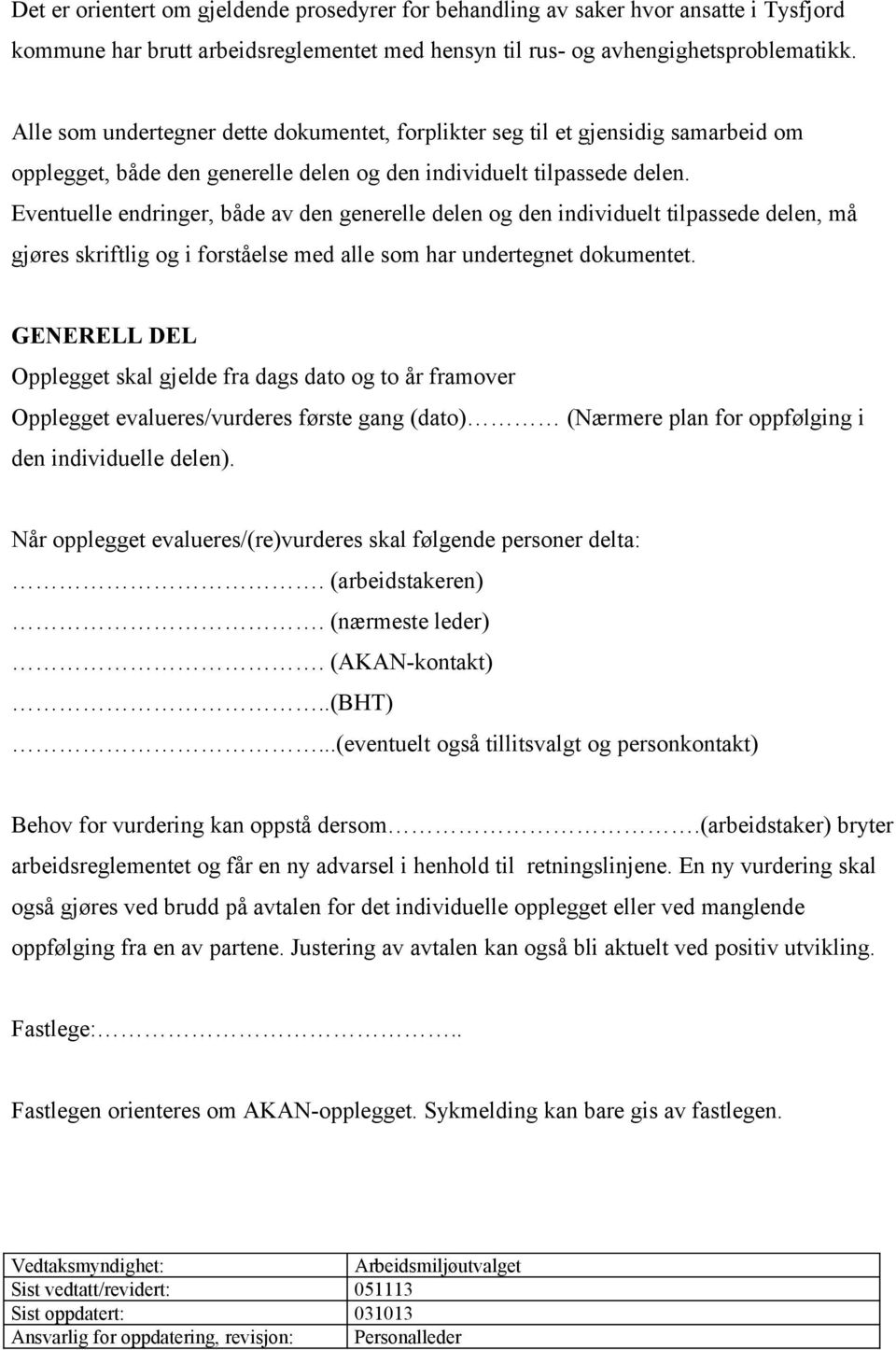 Eventuelle endringer, både av den generelle delen og den individuelt tilpassede delen, må gjøres skriftlig og i forståelse med alle som har undertegnet dokumentet.