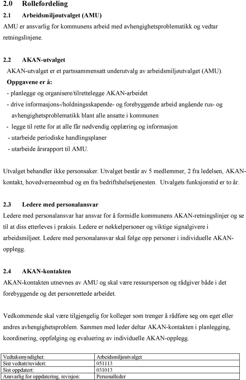 kommunen - legge til rette for at alle får nødvendig opplæring og informasjon - utarbeide periodiske handlingsplaner - utarbeide årsrapport til AMU. Utvalget behandler ikke personsaker.