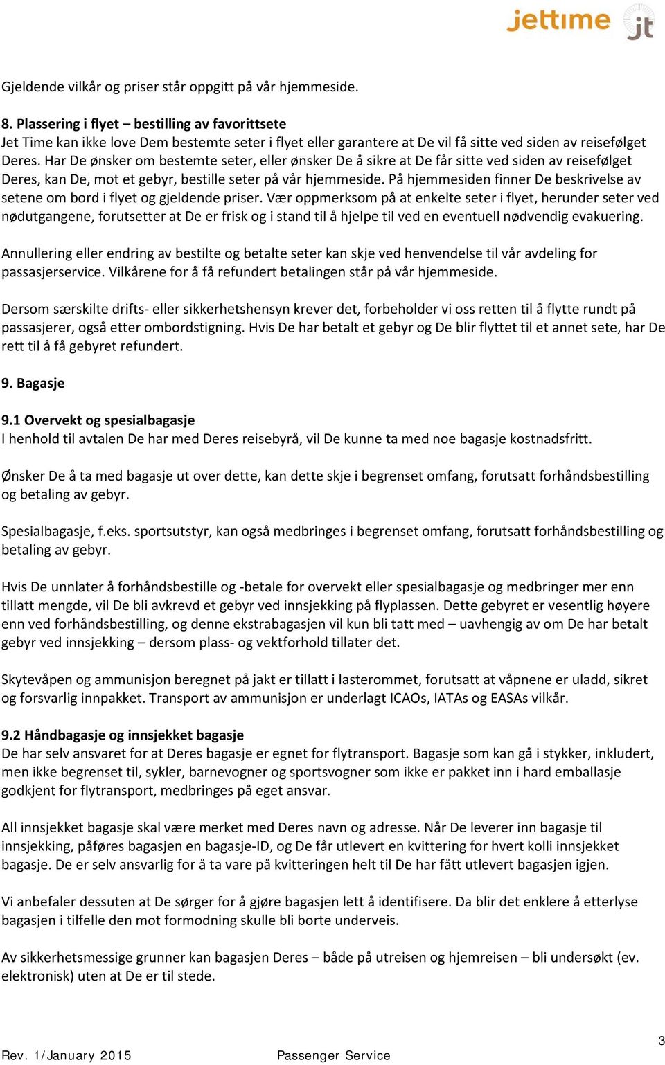 Har De ønsker om bestemte seter, eller ønsker De å sikre at De får sitte ved siden av reisefølget Deres, kan De, mot et gebyr, bestille seter på vår hjemmeside.