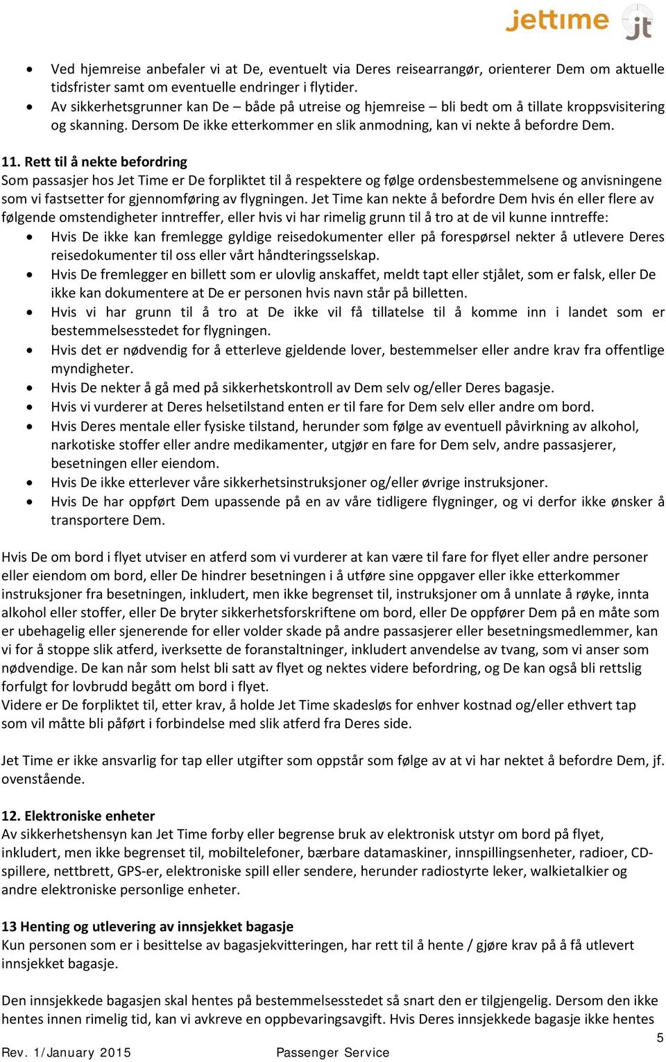 Rett til å nekte befordring Som passasjer hos Jet Time er De forpliktet til å respektere og følge ordensbestemmelsene og anvisningene som vi fastsetter for gjennomføring av flygningen.